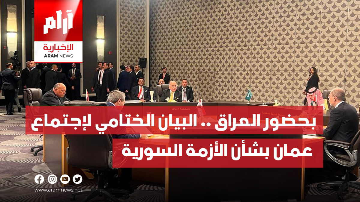 بحضور العراق .. البيان الختامي لإجتماع عمان بشأن الأزمة السورية