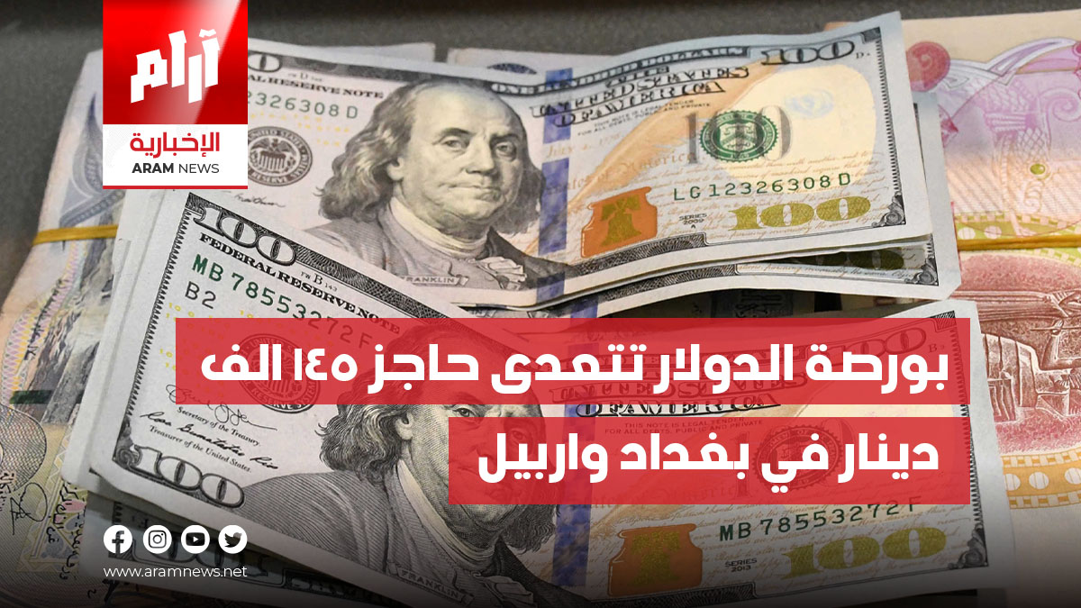 بورصة الدولار تتعدى حاجز 145 الف دينار في بغداد واربيل