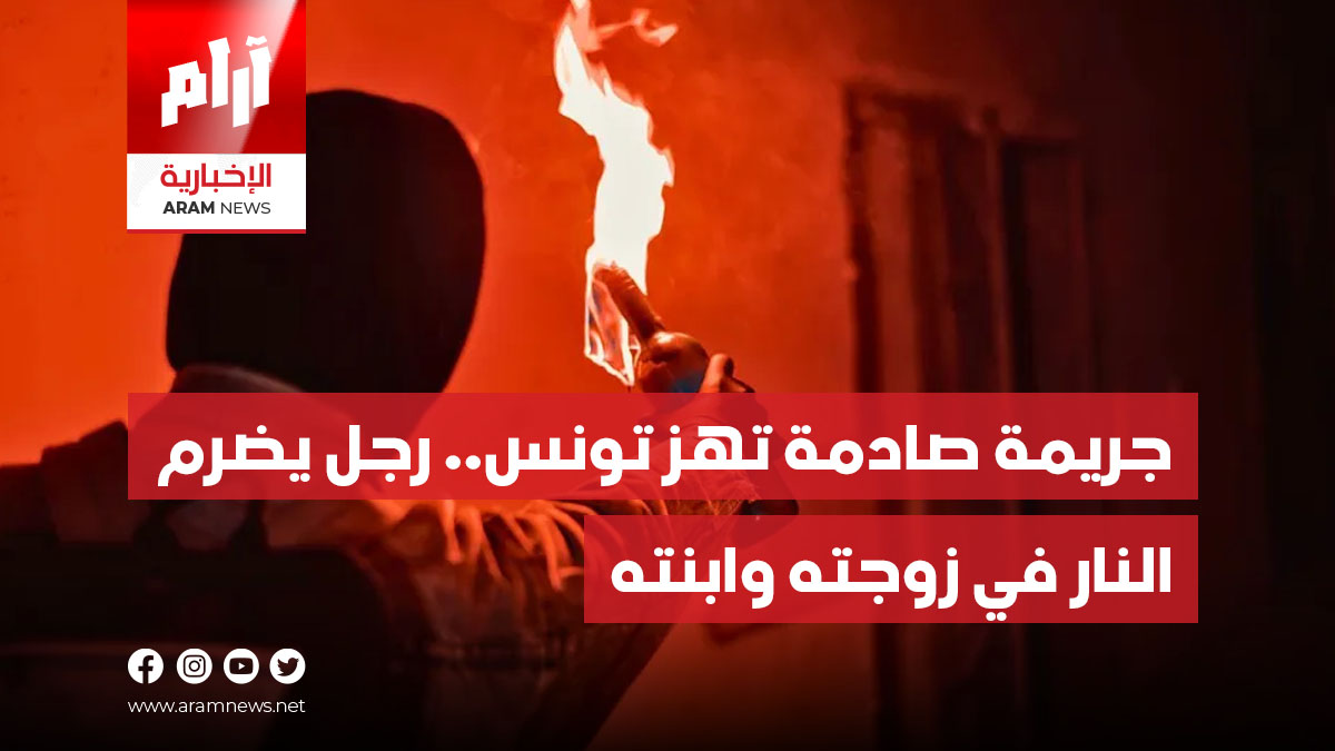 جريمة صادمة تهز تونس.. رجل يضرم النار في زوجته وابنته