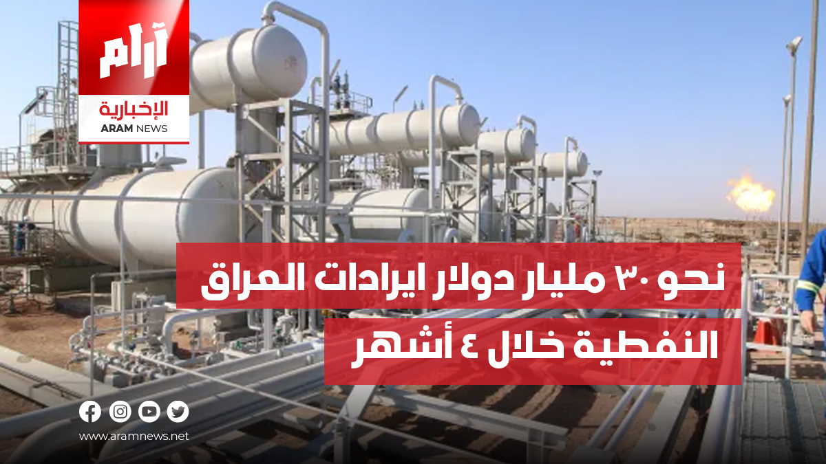 نحو 30 مليار دولار ايرادات العراق  النفطية خلال 4 أشهر