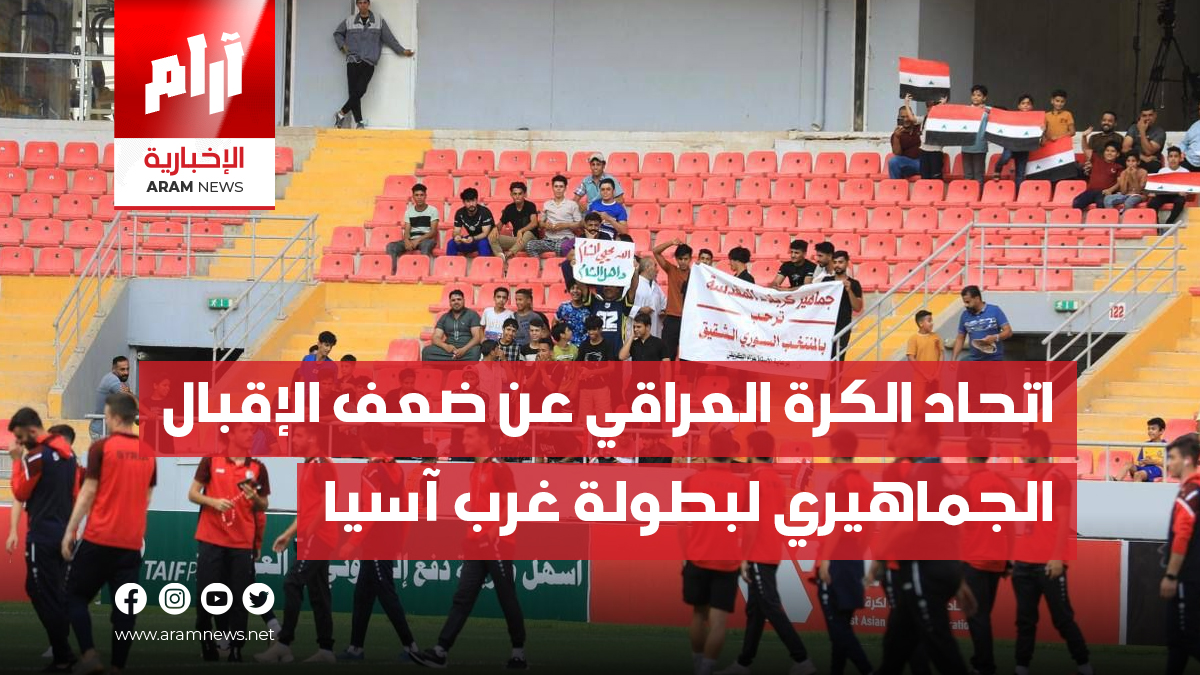 اتحاد الكرة العراقي عن ضعف الإقبال الجماهيري لبطولة غرب آسيا: اللاعبون ليسوا نجوماً