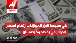 في صبيحة اقرار الموازنة.. ارتفاع اسعار  الدولار في بغداد وكردسـتان