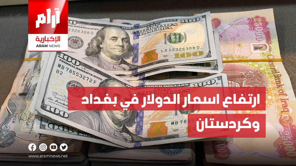 ارتفاع اسعار الدولار في بغداد  وكردستان