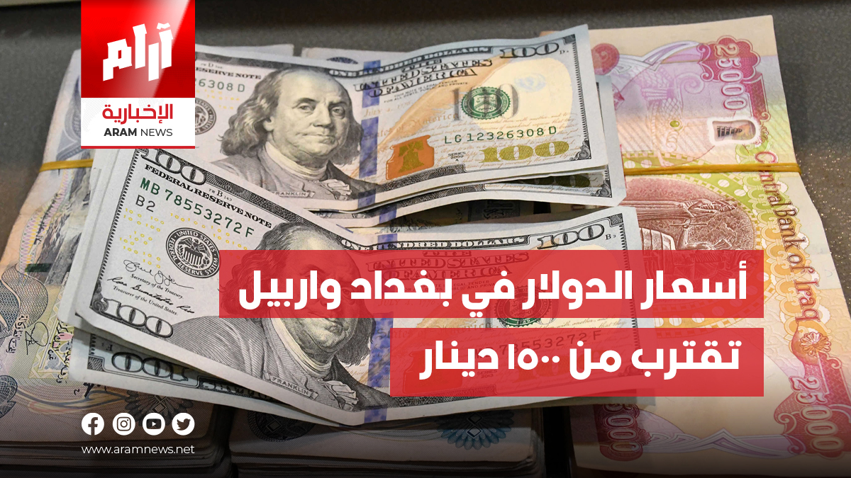 أسعار الدولار في بغداد واربيل  تقترب من 1500 دينار