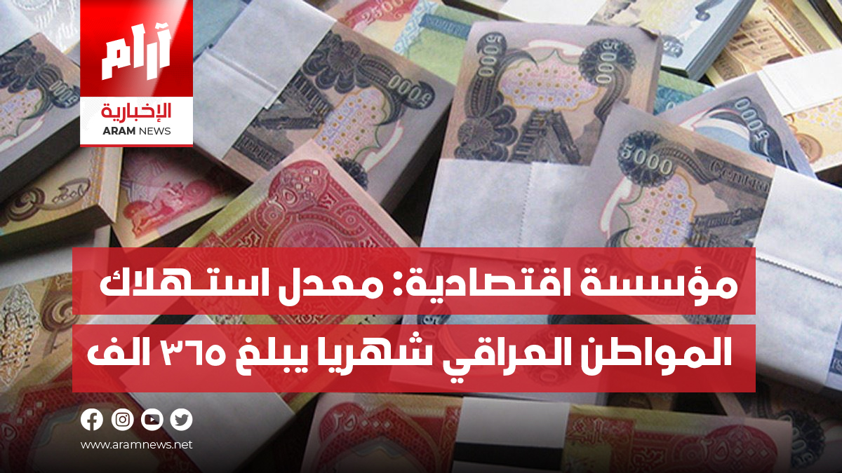 مؤسسة اقتصادية: معدل استهلاك المواطن العراقي شهريا من السلع والخدمات  يبلغ 365 الف دينار