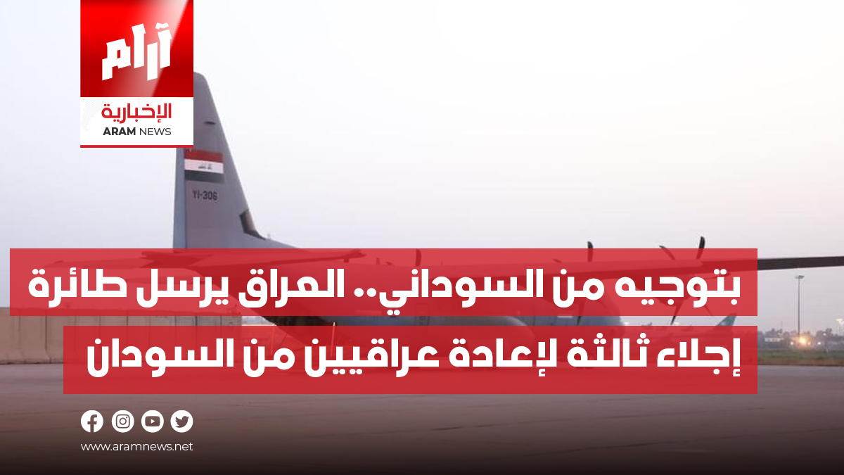 بتوجيه من رئيس الوزراء .. العراق يرسل  طائرة إجلاء ثالثة لإعادة عراقيين  من السودان