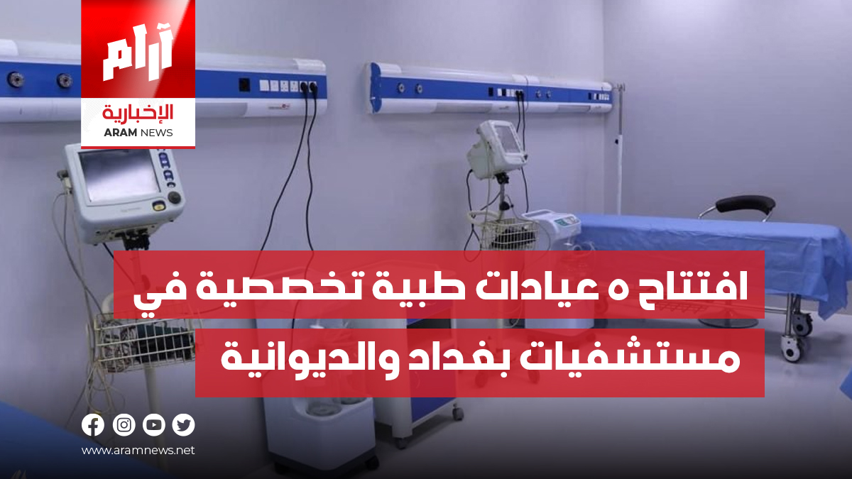 افتتاح 5 عيادات طبية تخصصية في مستشفيات بغداد والديوانية