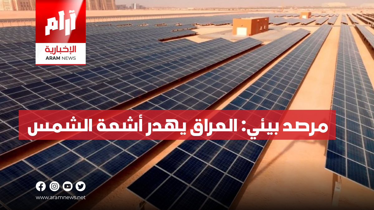 مرصد بيئي: العراق يهدر أشعة الشمس على الرغم من  استطاعته على سد نقص الطاقة الكهربائية وتوفر فرصا للعمل