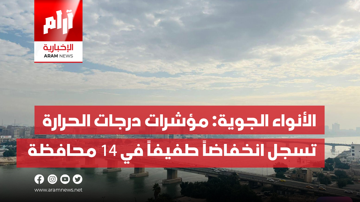 الأنواء الجوية: مؤشرات درجات الحرارة تسجل انخفاضاً طفيفاً في 14 محافظة