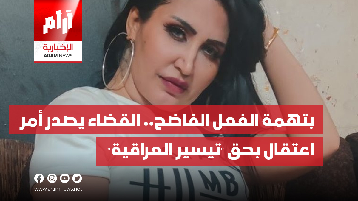 بتهمة الفعل الفاضح.. القضاء يصدر أمر  اعتقال بحق “تيسير العراقية”